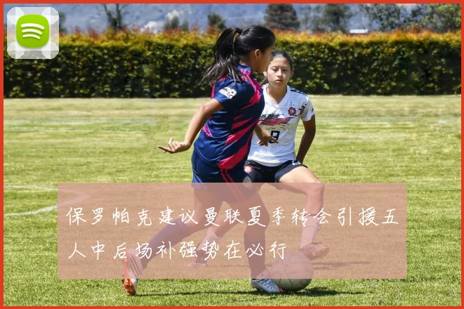 保罗帕克建议曼联夏季转会引援五人中后场补强势在必行